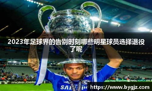 2023年足球界的告别时刻哪些明星球员选择退役了呢